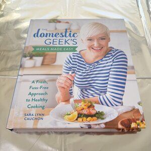 The Domestic Geek’s Meals Made Easy By Sara Lynn Cauchon